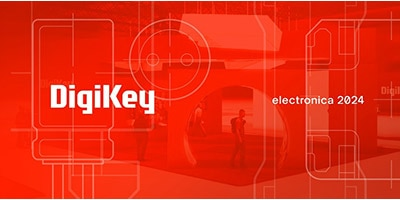 時刻關注“得捷時刻”直播活動，DigiKey 將在electronica 2024展示新產品，并贈送精美禮品
